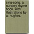 Sing-Song. A nursery rhyme book. With illustrations by A. Hughes.