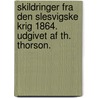 Skildringer fra den Slesvigske Krig 1864. Udgivet af Th. Thorson. door Th Thorson