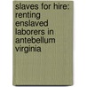 Slaves for Hire: Renting Enslaved Laborers in Antebellum Virginia door John J. Zaborney