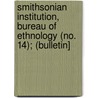 Smithsonian Institution, Bureau of Ethnology (No. 14); (Bulletin] by Smithsonian Institution. Ethnology
