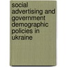 Social Advertising and Government Demographic Policies in Ukraine door Olexandra Dubovyk