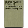 Strayed Revellers; a Novel of Modernistic Truth and Intruding War by Allan Updegraff