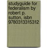 Studyguide For Federalism By Robert P. Sutton, Isbn 9780313315312 by Cram101 Textbook Reviews