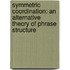 Symmetric Coordination: An Alternative Theory of Phrase Structure