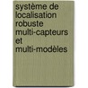 Système de localisation Robuste multi-capteurs et multi-modèles by Alexandre Ndjeng Ndjeng
