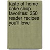 Taste of Home Bake Shop Favorites: 350 Reader Recipes You'll Love by Taste of Home