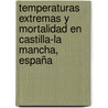 Temperaturas extremas y mortalidad en Castilla-La Mancha, España door Isidro J. Miron