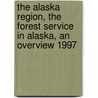 The Alaska Region, the Forest Service in Alaska, an Overview 1997 by United States Forest Service