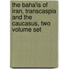 The Baha'is of Iran, Transcaspia and the Caucasus, Two Volume Set door Soli Shahvar