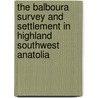 The Balboura Survey and Settlement in Highland Southwest Anatolia door J.J. Coulton