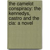 The Camelot Conspiracy: The Kennedys, Castro And The Cia: A Novel door E. Duke Vincent