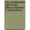 The Constitutional Right To Fair Labour Practices In South Africa door Tapiwa Warikandwa