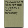 The Evolution Of Faith: How God Is Creating A Better Christianity door Phillip Gulley