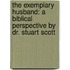 The Exemplary Husband: A Biblical Perspective By Dr. Stuart Scott