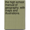The High School Manual of Geography. With maps and illustrations. by Unknown