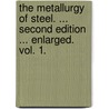 The Metallurgy of Steel. ... Second edition ... enlarged. Vol. 1. by Henry Marion Howe
