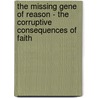 The Missing Gene Of Reason - the Corruptive Consequences of Faith door Brian Mcniven