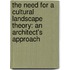 The Need for a Cultural Landscape Theory: An Architect's Approach