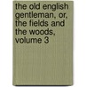 The Old English Gentleman, Or, the Fields and the Woods, Volume 3 door John Mills