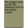 The Oregon Trail, Us 30; The Missouri River to the Pacific Ocean; door Federal Writers' Project