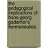 The Pedagogical Implications Of Hans-Georg Gadamer's Hermeneutics