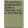 The Pharmacy Professional's Guide To Resumes, Cvs, & Interviewing door Thomas P. Reinders