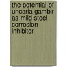 The Potential Of Uncaria Gambir As Mild Steel Corrosion Inhibitor door Mohd. Hazwan Hussin