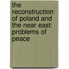The Reconstruction Of Poland And The Near East: Problems Of Peace door Herbert Adams Gibbons