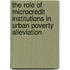 The Role of Microcredit Institutions in Urban Poverty Alleviation