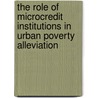 The Role of Microcredit Institutions in Urban Poverty Alleviation door Zigiju Beyene