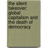 The Silent Takeover: Global Capitalism And The Death Of Democracy door Noreena Hertz