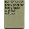 The Two Henrys: Henry Plant And Henry Flagler And Their Railroads door Sandra Wallus Sammons