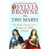 The Two Marys: The Hidden History Of The Mother And Wife Of Jesus