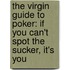 The Virgin Guide To Poker: If You Can't Spot The Sucker, It's You