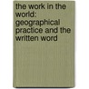 The Work in the World: Geographical Practice and the Written Word door Michael R. Curry