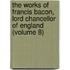 The Works of Francis Bacon, Lord Chancellor of England (Volume 8)