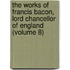 The Works of Francis Bacon, Lord Chancellor of England (Volume 8)