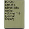 Theodor Körner's Sämmtliche Werke, Volumes 1-2 (German Edition) by Körner Theodor
