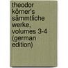 Theodor Körner's Sämmtliche Werke, Volumes 3-4 (German Edition) by Körner Theodor
