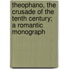 Theophano, the Crusade of the Tenth Century; a Romantic Monograph door Frederic Harrison