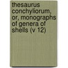 Thesaurus Conchyliorum, Or, Monographs of Genera of Shells (V 12) door Sowerby