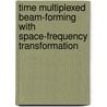 Time Multiplexed Beam-Forming with Space-Frequency Transformation door Wei Deng