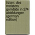 Tizian: Des Meisters Gemälde in 274 Abbildungen (German Edition)