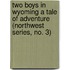 Two Boys in Wyoming A Tale of Adventure (Northwest Series, No. 3)