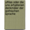 Ulfilas oder die uns erhaltenen Denkmäler der gothischen Sprache by Morits Heyne