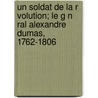 Un Soldat de La R Volution; Le G N Ral Alexandre Dumas, 1762-1806 door Ernest D. Hauterive