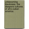 Unbecoming Blackness: The Diaspora Cultures of Afro-Cuban America door Antonio M. Laopez