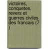 Victoires, Conquetes, Revers Et Guerres Civiles Des Francais (7 ) by Livres Groupe