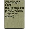 Vorlesungen Über Mathematische Physik, Volume 1 (German Edition) door Kirchhoff Gustav