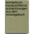 Wanderbuch. Handschriftliche Aufzeichnungen aus dem Reisetagebuch